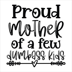 Proud mother of a few dumbass kids Mother's day shirt print template, typography design for mom mommy mama daughter grandma girl women aunt mom life child best mom adorable shirt