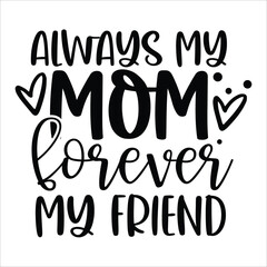 Always my mom forever my friend Mother's day shirt print template, typography design for mom mommy mama daughter grandma girl women aunt mom life child best mom adorable shirt