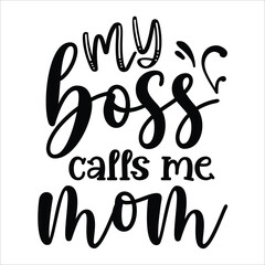 My boss calls me mom Mother's day shirt print template, typography design for mom mommy mama daughter grandma girl women aunt mom life child best mom adorable shirt