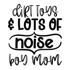 Dirt toys lots of noise boy mom Mother's day shirt print template, typography design for mom mommy mama daughter grandma girl women aunt mom life child best mom adorable shirt