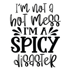 I'm not a hot mess i'm a spicy disaster Mother's day shirt print template, typography design for mom mommy mama daughter grandma girl women aunt mom life child best mom adorable shirt