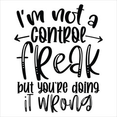 I'm not a control freak but you're doing it wrong Mother's day shirt print template, typography design for mom mommy mama daughter grandma girl women aunt mom life child best mom adorable shirt