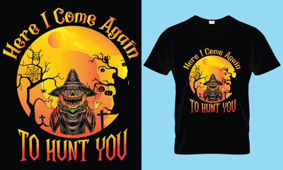  HALLOWEEN T-SHIRT, TYPOGRAPHY AND CUSTOM T-SHIRT DESIGN. HERE I COME AGAIN TO HUNT YOU  T-SHIRT DESIGN.