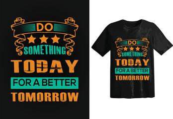 Do something today for better tomorrow t shirt print, t shirt vector illustration, black t shirt desig