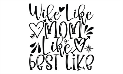 Wife Like Mom Like Best Like - Mother’s Day T Shirt Design, Modern calligraphy, Conceptual handwritten phrase calligraphic, For the design of postcards, svg for posters