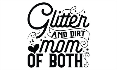 Glitter and Dirt Mom Of Both - Mother’s Day T Shirt Design, Modern calligraphy, Conceptual handwritten phrase calligraphic, For the design of postcards, svg for posters