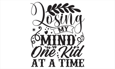 Losing My Mind One Kid At A Time - Mother’s Day T Shirt Design, Modern calligraphy, Conceptual handwritten phrase calligraphic, For the design of postcards, svg for posters