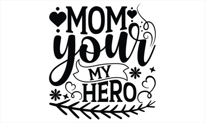 Mom Your My Hero - Mother’s Day T Shirt Design, Modern calligraphy, Conceptual handwritten phrase calligraphic, For the design of postcards, svg for posters