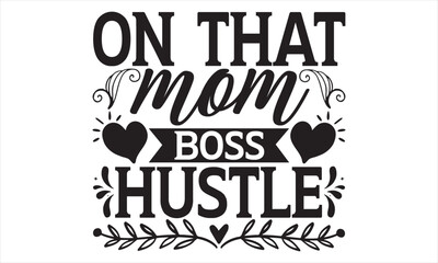 On That Mom Boss Hustle - Mother’s Day T Shirt Design, Modern calligraphy, Conceptual handwritten phrase calligraphic, For the design of postcards, svg for posters