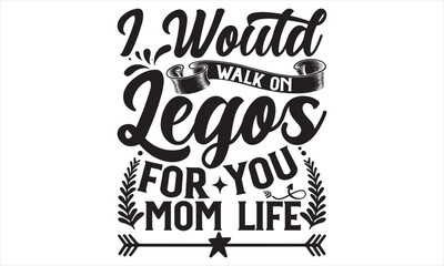 I Would Walk On Brickss For You Mom Life - Mother’s Day T Shirt Design, Modern calligraphy, Conceptual handwritten phrase calligraphic, For the design of postcards, svg for posters