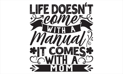 Life Doesn’t Come With A Manual It Comes With A Mom - Mother’s Day T Shirt Design, Modern calligraphy, Conceptual handwritten phrase calligraphic, For the design of postcards, svg for posters