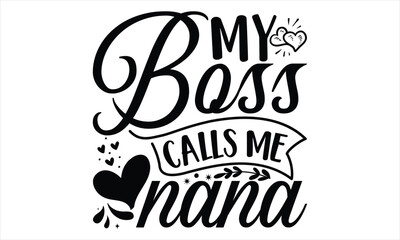 My Boss Calls Me Nana - Mother’s Day T Shirt Design, Hand lettering illustration for your design, Cutting Cricut and Silhouette, flyer, card Templet, mugs, etc.