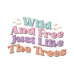 Wild And Free Just Like The Trees