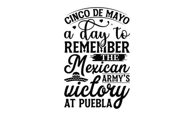 Cinco de Mayo, a day to remember the Mexican army’s, Cinco De Mayo T- shirt Design, Hand drawn lettering phrase isolated on white background, typography svg Design, posters, cards, vector sign, eps 10