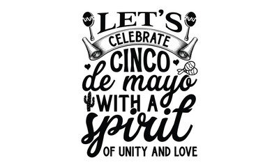 Let’s celebrate Cinco de Mayo with a spirit of unit, Cinco De Mayo T- shirt Design, Hand drawn lettering phrase isolated on white background, typography svg Design, posters, cards, vector sign, eps 10