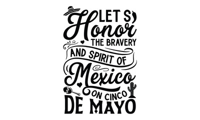 Let’s honor the bravery and spirit of Mexico on, Cinco De Mayo T- shirt Design, Hand drawn lettering phrase isolated on white background, typography svg Design, posters, cards, vector sign, eps 10 - obrazy, fototapety, plakaty
