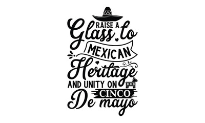 Raise a glass to Mexican heritage and unity on Cinc, Cinco De Mayo T- shirt Design, Hand drawn lettering phrase isolated on white background, typography svg Design, posters, cards, vector sign, eps 10