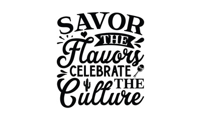 Savor the flavors, celebrate the culture, Cinco De Mayo T- shirt Design, Hand drawn lettering phrase isolated on white background, typography svg Design, posters, cards, vector sign, eps 10