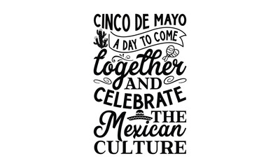 Cinco de Mayo, a day to come together and celebrate, Cinco De Mayo T- shirt Design, Hand drawn lettering phrase isolated on white background, typography svg Design, posters, cards, vector sign, eps 10