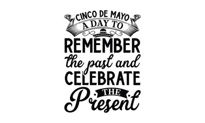 Cinco de Mayo, a day to remember the past and celeb, Cinco De Mayo T- shirt Design, Hand drawn lettering phrase isolated on white background, typography svg Design, posters, cards, vector sign, eps 10