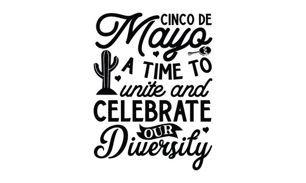 Cinco de Mayo, a time to unite and celebrate our di, Cinco De Mayo T- shirt Design, Hand drawn lettering phrase isolated on white background, typography svg Design, posters, cards, vector sign, eps 10