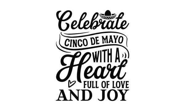 Celebrate Cinco de Mayo with a heart full of love  , Cinco De Mayo T- shirt Design, Hand drawn lettering phrase isolated on white background, typography svg Design, posters, cards, vector sign, eps 10