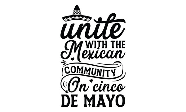 Unite with the Mexican community on Cinco de Mayo, Cinco De Mayo T- shirt Design, Hand drawn lettering phrase isolated on white background, typography svg Design, posters, cards, vector sign, eps 10