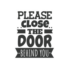 Please Close The Door Behind You. 