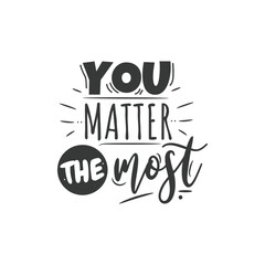 You Matter The Most. Hand Lettering And Inspiration Positive Quote. Hand Lettered Quote. Modern Calligraphy.