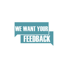 We want your feedback written on speech bubble isolated on white background