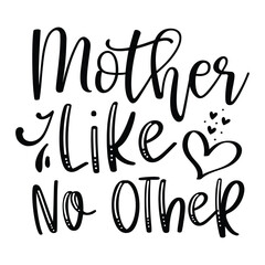 Mother like no other Mother's day shirt print template, typography design for mom mommy mama daughter grandma girl women aunt mom life child best mom adorable shirt