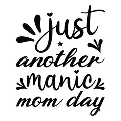 Just another manic mom day Mother's day shirt print template, typography design for mom mommy mama daughter grandma girl women aunt mom life child best mom adorable shirt