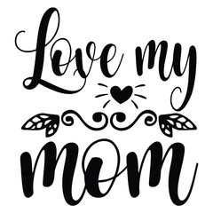 Obraz premium Love my mom Mother's day shirt print template, typography design for mom mommy mama daughter grandma girl women aunt mom life child best mom adorable shirt