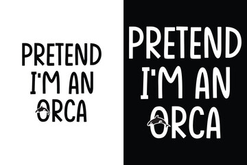 Fototapeta na wymiar Pretend I'm An Orca Funny Orca T-shirt whale watching Design