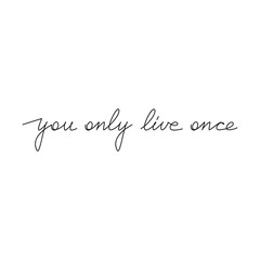 You Only Live Once. Inspirational slogan. Handwritten lettering quote. Line continuous phrase vector drawing. Modern calligraphy, text design element for print, banner, wall art poster, card.
