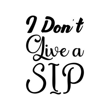 I Don't Live A Sip Black Letter Quote