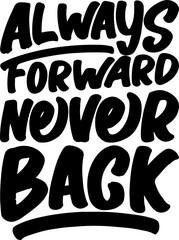 Always Forward, Never Back, Motivational Typography Quote Design for T Shirt, Mug, Poster or Other Merchandise.