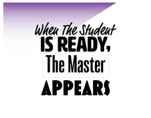 "When The Student Is Ready, The Master Appears". Inspirational and Motivational Quotes Vector. Suitable For All Needs Both Digital and Print, Example : Cutting Sticker, Poster, and Various Other.