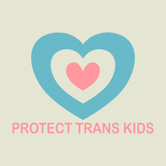 Protect trans kids. Transgender supporting message with heart in transgender flag colors. 