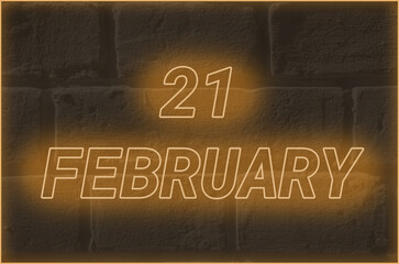 Calendar date on the background of an old brick wall.  21 february written glowing font. The concept of an important date or holiday