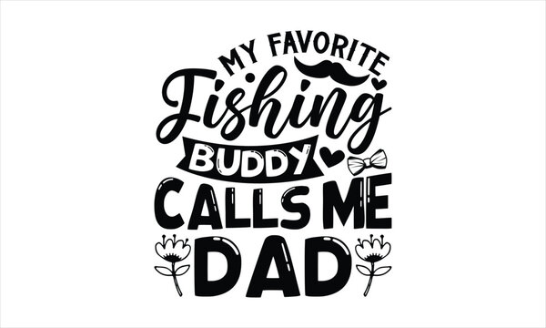 My favorite fishing buddy calls me dad- Father's day T-shirt Design, Vector illustration with hand-drawn lettering, Set of inspiration for invitation and greeting card, prints and posters, Calligraphi