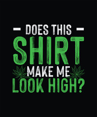 Cannabis T-shirt, Weed T-shirt Design Does This Shirt Make Me Look High? 