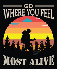 Go where you feel most alive, t shirt 