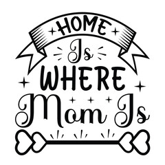 Home is where mom Mother's day shirt print template, typography design for mom mommy mama daughter grandma girl women aunt mom life child best mom adorable shirt