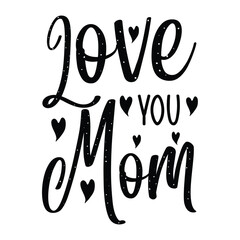 Love you mom Mother's day shirt print template, typography design for mom mommy mama daughter grandma girl women aunt mom life child best mom adorable shirt