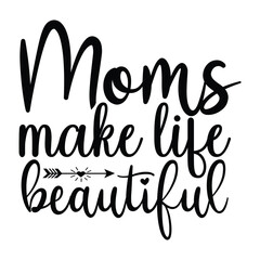 Moms make life beautiful Mother's day shirt print template, typography design for mom mommy mama daughter grandma girl women aunt mom life child best mom adorable shirt