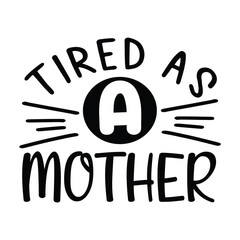 Tired as a Mother's day shirt print template, typography design for mom mommy mama daughter grandma girl women aunt mom life child best mom adorable shirt