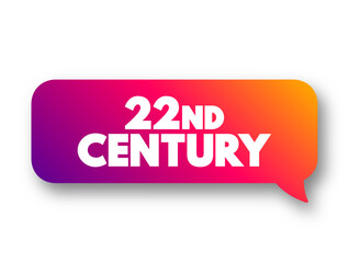 22nd Century is the next century, It will begin on January 1, 2101, text concept message bubble