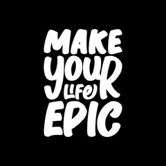 Make Your Life Epic, Motivational Typography Quote Design for T Shirt, Mug, Poster or Other Merchandise.