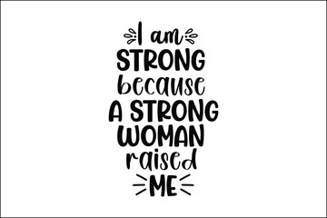 I am strong because a strong woman raised me